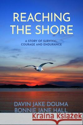 Reaching the Shore: A Story of Survival, Courage, and Endurance Bonnie Jane Hall Davin Jake Douma 9780692047217 Inspirational Works