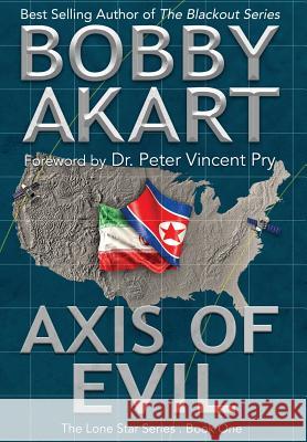 Axis of Evil: Post Apocalyptic Emp Survival Fiction Bobby Akart Dr Peter Vincent Pry 9780692048207 Bobby Akart Inc.