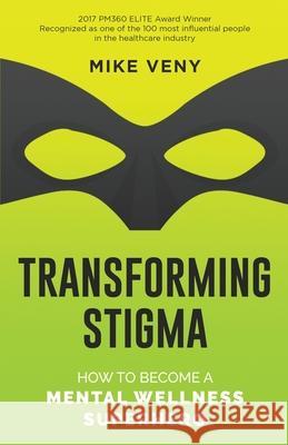 Transforming Stigma: How to Become a Mental Wellness Superhero Mike Veny   9780692048627 Mike Veny, Inc.