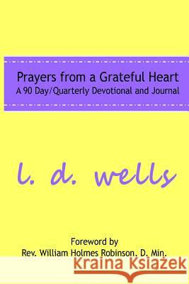 Prayers from a Grateful Heart: A 90 Day Quarterly Devotional L. D. Wells 9780692049044 Prayers from a Grateful Heart