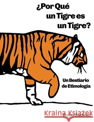 ¿Por Qué un Tigre es un Tigre?: Un Bestiario de Etimología Buchen, Dave 9780692049587