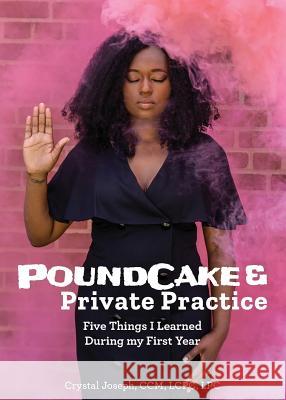 PoundCake & Private Practice: 5 Things I Learned During My First Year Joseph, Crystal 9780692050439 Psycyourmind Consulting, LLC