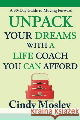 Unpack Your Dreams With a Life Coach You Can Afford: A 30-Day Guide to Moving Forward Mosley, Cindy 9780692050743