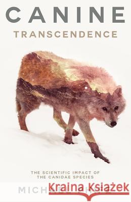 Canine Transcendence: The Scientific Impact of The Canidae Species Michael Phife 9780692050927 Michael Phife