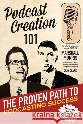 Podcast Creation 101: The Proven Path to Podcasting Success Dr Marshall Morris (Founder of Thrive15 Com) 9780692051283 Madness Media