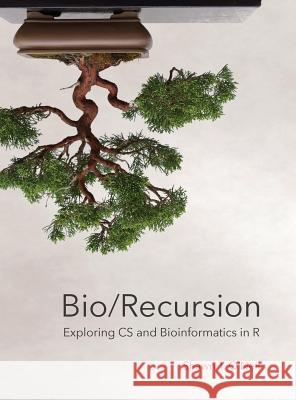 Bio/Recursion: Exploring CS and Bioinformatics in R Shawn Thomas O'Neil 9780692051696