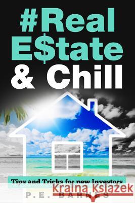 Real Estate & Chill: Tips and Tricks for new Investors Barnes, P. E. 9780692051702 B&B Publishing