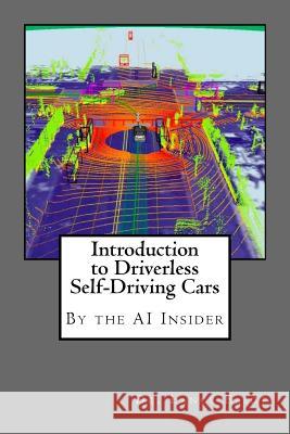 Introduction to Driverless Self-Driving Cars: The Best of the AI Insider Dr Lance Eliot 9780692052464 Lbe Press Publishing