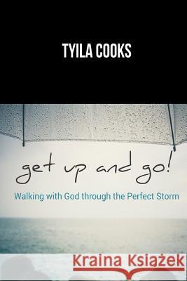 get up and go!: Walking with God Through the Perfect Storm Cooks, Tyila 9780692052648 New