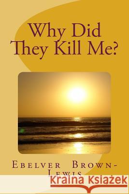 Why Did They Kill Me? Ebelver B. Lewis Renita Smith 9780692053027