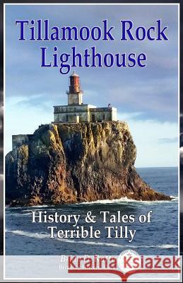 Tillamook Rock Lighthouse: History & Tales of Terrible Tilly Brian D Ratty 9780692054819