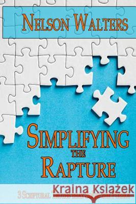 Simplifying the Rapture: 3 Scriptural Truths that Solve the Puzzle Walters, Nelson 9780692055885 Ready for Jesus Publications