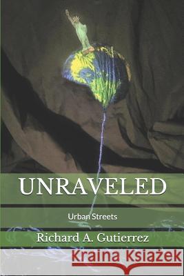 Unraveled Emily E. James Richard a. Gutierrez 9780692055915 Richard a Gutierrez Holdings, Inc.