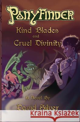 Ponyfinder - Kind Blades and Cruel Divinities David M. Silver 9780692057292