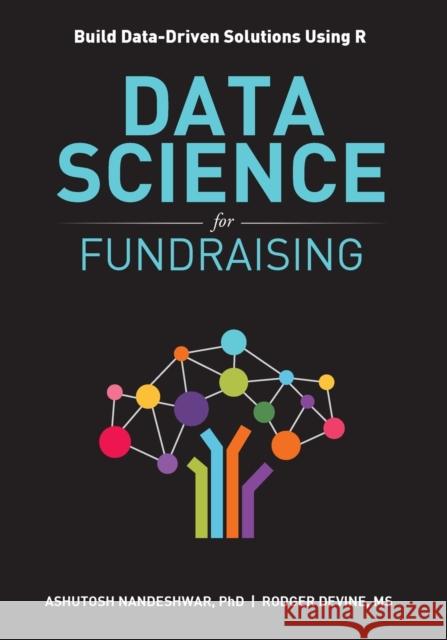 Data Science for Fundraising: Build Data-Driven Solutions Using R Ashutosh R. Nandeshwar Devine Rodger 9780692057841 Data Insight Partners LLC