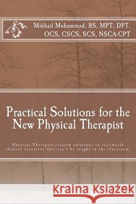 Practical Solutions for the New Physical Therapist Dr Mikhail Muhamma 9780692058015 Hands-On Physical Therapy & Athletic Rehabili