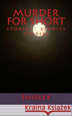 Murder for Short: Stories Stories Stories Shirley Mason 9780692058343 Mason Publishing