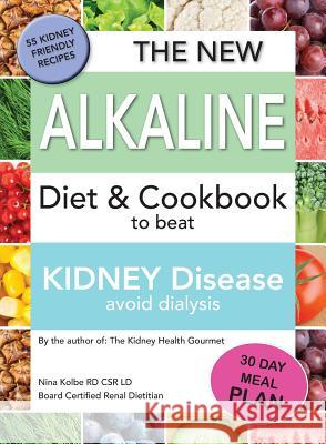 The New Alkaline Diet To Beat Kidney Disease: Avoid Dialysis Kolbe, Nina M. 9780692058701 Nina Kolbe