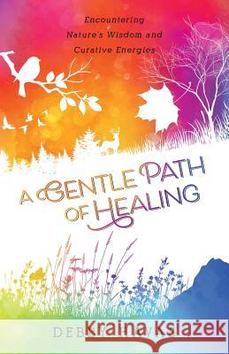 A Gentle Path of Healing: Encountering Nature's Wisdom And Curative Energies Havas, Debby 9780692058725 Deborah D. Havas