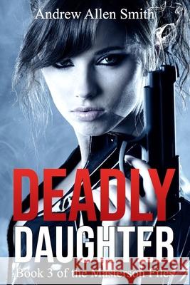 Deadly Daughter: Book 3 of the Masterson Files Andrew Allen Smith 9780692058770