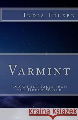 Varmint: and Other Tales from the Dream World Eileen, India 9780692058800