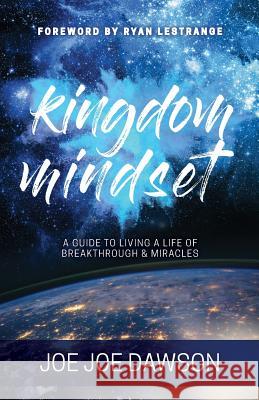 Kingdom Mindset: A Guide to Living a Life of Breakthrough & Miracles Joe Joe Dawson 9780692059494 Joe Joe Dawson