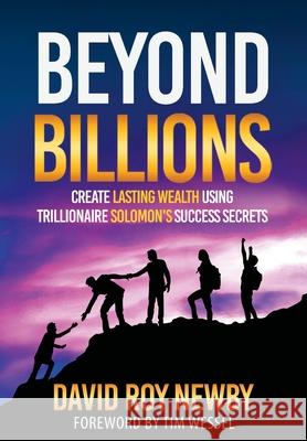 Beyond Billions: Create Lasting Wealth Using Trillionaire Solomon's Success Secrets David Roy Newby Tim Wessel  9780692061602