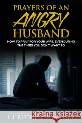 Prayers of An Angry Husband Massey, Christopher 9780692061640