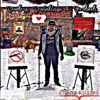 Poetry, Paintings and Protest Ivan Azaan Tarver Markesha Tarver 9780692061725 Poetry, Paintings & Protest
