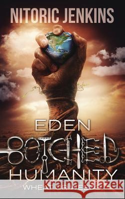 Eden Botched Humanity: Wheat or Weeds Nitoric Jenkins 9780692063729 Nitoric Jenkins