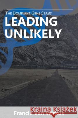 Leading Unlikely: Book Three of The Dominant Gene Series Shilling, Jeff 9780692063835 Francie Van Wirkus