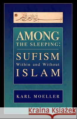 Among The Sleeping: Sufism Within And Without Islam Karl Moeller 9780692064245 Irma Sheppard