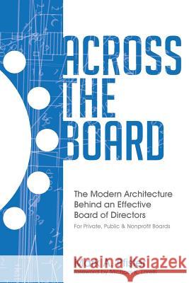 Across The Board: The Modern Architecture Behind an Effective Board of Directors Lorelli, Michael K. 9780692064269 M. A. Pfister Strategy Group, Inc.