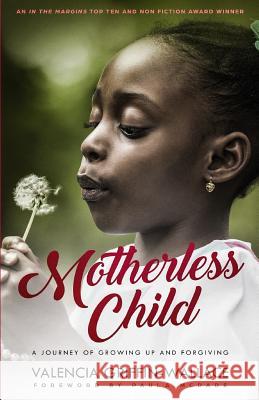 Motherless Child: A Journey of Growing Up and Forgiving Valencia Griffin-Wallace 9780692064405