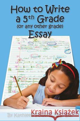 How to Write a 5th Grade (or any other grade) Essay Powers, Kathleen 9780692064603 Kathleen Powers