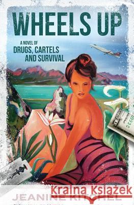 Wheels Up: A Novel of Drugs, Cartels and Survival Jeanine Kitchel Jill Logan Jill Ronsley 9780692064696 Jeanine Kitchel
