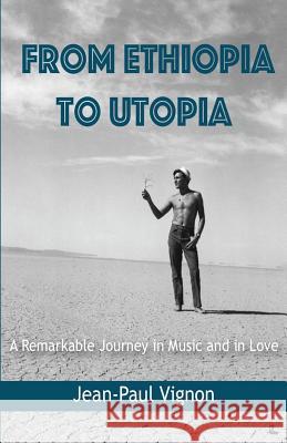 From Ethiopia to Utopia: A Remarkable Journey in Music and in Love Jean-Paul Vignon 9780692064733