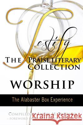 Testify: The Praise Literary Collection: Worship: The Alabaster Box Experience Min Angel M. Barrino Angel M. Barrino Christina Clemonts 9780692066829 Angel B. Inspired Inc.