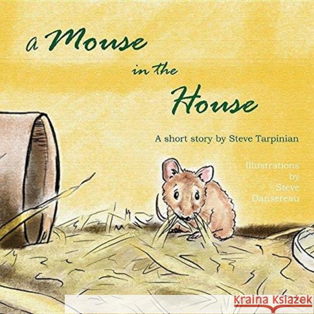 A Mouse in the House: A true story about the mice who came into our home after Hurricane Sandy Tarpinian, Steve 9780692066850 Jean Mellano