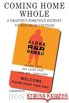 Coming Home Whole: A Draftee's Foretold Journey To and From Vietnam Graham, Don 9780692067413