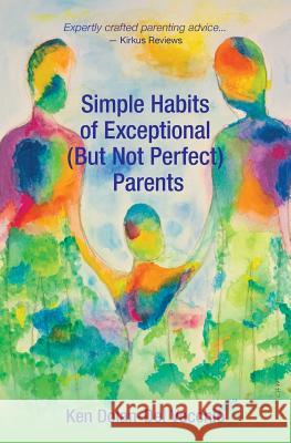 Simple Habits of Exceptional (But Not Perfect) Parents Ken Dolan-de 9780692068281