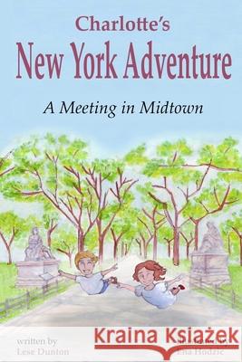 Charlotte's New York Adventure: A Meeting in Midtown Lese Dunton Ena Hodzic 9780692069240 Dunton Publishing