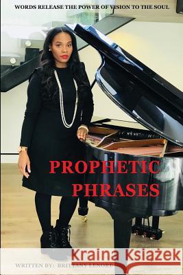 Prophetic Phrases: Words Release the Power of Vision to the Soul Brittany Lenore 9780692069370