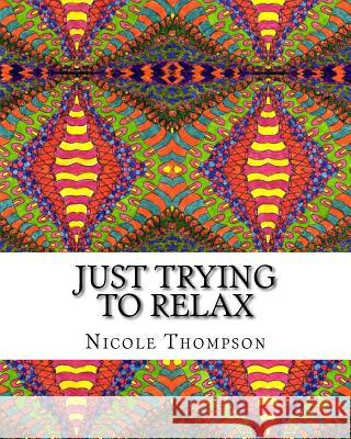 Just Trying to Relax: Coloring Book for the Abstract Artist Nicole Thompson 9780692069455 Sleepyhill Publishing