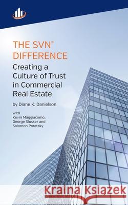 The SVN Difference: Creating a Culture of Trust in Commercial Real Estate Danielson, Diane K. 9780692069882 Svn International Corp.