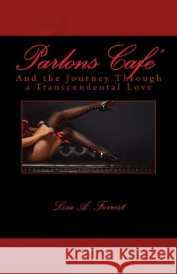 Parlons Cafe': And the Journey Through a Transcendental Love MS Lisa a. Forrest 9780692072042