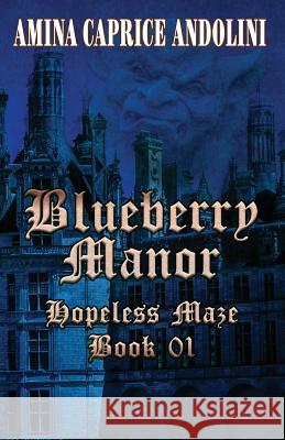 Blueberry Manor: Hopeless Maze Book I Amina Caprice Andolini Shelia E. Bell 9780692073650 Crazy Orkidd & Milk Toast Productions