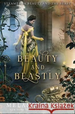 Beauty and Beastly: Steampunk Beauty and the Beast Melanie Karsak 9780692075593 Clockpunk Press