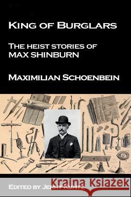 King of Burglars: : The Heist Stories of Max Shinburn Maximilian Schoenbein Jerry Kuntz 9780692075609 Wickham House