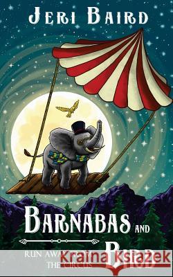 Barnabas and Bird Run Away from the Circus Jeri Baird, Tanya Hales 9780692075999 Jeri Baird